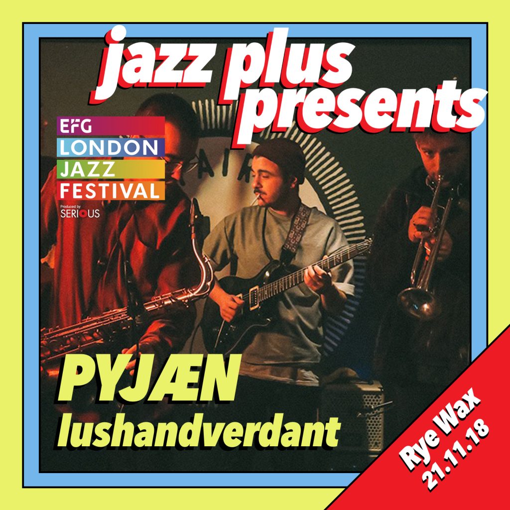 jazz plus london jazz festival 2018 whats on guide rye wax pyjæn 2018 top gigs gig guide